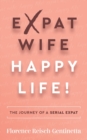 Expat Wife, Happy Life! : The journey of a serial expat - Book