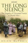 The Long Silence : The Tragedy of Occupied France in World War I - Book