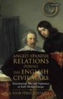 Anglo-Spanish Relations During the English Civil Wars : Assassination, War and Diplomacy in Early Modern Europe - Book