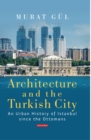 Architecture and the Turkish City : An Urban History of Istanbul Since the Ottomans - Book