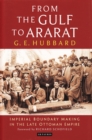 From the Gulf to Ararat : Imperial Boundary Making in the Late Ottoman Empire - Book