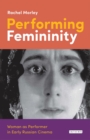 Performing Femininity : Woman as Performer in Early Russian Cinema - Book