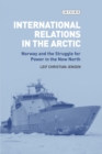 International Relations in the Arctic : Norway and the Struggle for Power in the New North - Book