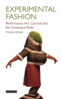 Experimental Fashion : Performance Art, Carnival and the Grotesque Body - Book