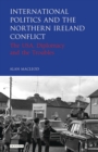 International Politics and the Northern Ireland Conflict : The USA, Diplomacy and the Troubles - Book