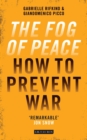 The Fog of Peace : How to Prevent War - Book