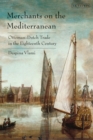 Merchants on the Mediterranean : Ottoman-Dutch Trade in the Eighteenth Century - Book