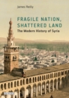 Fragile Nation, Shattered Land : The Modern History of Syria - Book