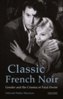 Classic French Noir : Gender and the Cinema of Fatal Desire - Book