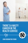 There's a Nasty Cancer in the Health Service - Book