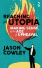Reaching for Utopia: Making Sense of An Age of Upheaval : Essays and profiles - Book