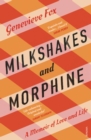 Milkshakes and Morphine : A Memoir of Love and Life - Book
