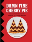 Damn Fine Cherry Pie : The Unauthorised Cookbook Inspired by the TV Show Twin Peaks - eBook