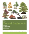 The Bonsai Beginner's Bible : The definitive guide to choosing and growing bonsai - Book