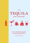 The Tequila Dictionary : An A Z of all things tequila, mezcal and agave spirits - eBook