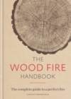 The Wood Fire Handbook : The complete guide to a perfect fire - Book