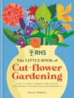 RHS The Little Book of Cut-Flower Gardening : How to grow flowers and foliage sustainably for beautiful arrangements - eBook