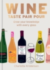 Wine:  Taste Pair Pour : Grow your knowledge with every glass - Book