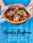 Supper with Charlie Bigham : Favourite food for family & friends - eBook