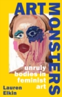 Art Monsters : Unruly Bodies in Feminist Art - Book