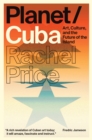 Planet/Cuba : Art, Culture, and the Future of the Island - eBook