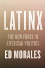 Latinx : The New Force in American Politics and Culture - Book