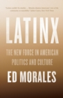 Latinx : The New Force in American Politics and Culture - Book