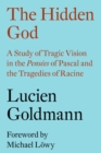 The Hidden God : A Study of Tragic Vision in the 'Pensees' of Pascal and the Tragedies of Racine - Book
