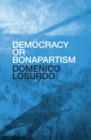 Democracy or Bonapartism : Two Centuries of War on Democracy - Book
