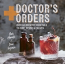 Doctor's Orders : Over 50 Inventive Cocktails to Cure, Revive and Enliven - Book