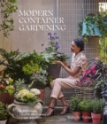 Modern Container Gardening : How to Create a Stylish Small-Space Garden Anywhere - Book