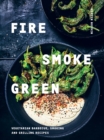 Fire, Smoke, Green : Vegetarian Barbecue, Smoking and Grilling Recipes - Book