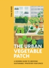 The Urban Vegetable Patch : A Modern Guide to Growing Sustainably, Whatever Your Space - Book