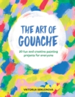 The Art of Gouache : 20 fun and creative painting projects for everyone - Book