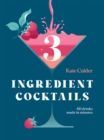 Three Ingredient Cocktails : 60 Drinks Made in Minutes - Book
