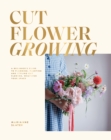 Cut Flower Growing : A Beginner's Guide to Planning, Planting and Styling Cut Flowers, No Matter Your Space - eBook
