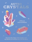 AstroCrystals : Harness the Power of the Zodiac and the Stones to Manifest the Life You Want - eBook