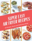Super Easy Air Fryer Recipes : 69 Simple, Quick and Delicious Meals - Book