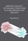 Mapping Society: Settlement Structure in Later Bronze Age Ireland - Book