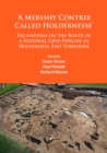 'A Mersshy Contree Called Holdernesse': Excavations on the Route of a National Grid Pipeline in Holderness, East Yorkshire : Rural Life in the Claylands to the East of the Yorkshire Wolds, from the Me - Book