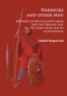 Warriors and other Men : Notions of Masculinity from the Late Bronze Age to the Early Iron Age in Scandinavia - eBook