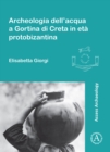Archeologia dell'acqua a Gortina di Creta in eta protobizantina - Book