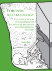 Forensic Archaeology : The Application of Comparative Excavation Methods and Recording Systems - Book
