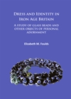 Dress and Identity in Iron Age Britain : A study of glass beads and other objects of personal adornment - Book