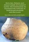 Iron Age, Roman and Anglo-Saxon Settlement along the Empingham to Hannington Pipeline in Northamptonshire and Rutland - Book