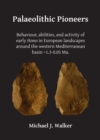 Palaeolithic Pioneers: Behaviour, abilities, and activity of early Homo in European landscapes around the western Mediterranean basin ~1.3-0.05 Ma. - Book
