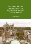 The History and Archaeology of Cathedral Square Peterborough - Book