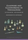 Glassware and Glassworking in Thessaloniki : 1st Century BC - 6th Century AD - Book