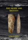 Axe-heads and Identity : An investigation into the roles of imported axe-heads in identity formation in Neolithic Britain - Book