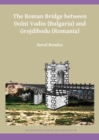 The Roman Bridge between Dolni Vadin (Bulgaria) and Grojdibodu (Romania) - Book